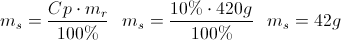 \scriptsize {m_{s} = {{ Cp \cdot m_{r} }\over{100\%}} ~~~ m_{s} = {{ 10\% \cdot 420g }\over{100\%}} ~~~ m_{s} = {42g}}