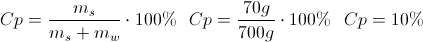\scriptsize {Cp = { { {m_{s}} \over {m_{s} + m_{w}} } \cdot 100\% } ~~~ Cp = { { {70g} \over {700g} } \cdot 100\% } ~~~ Cp = {10\%}}
