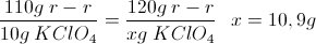 \scriptsize { { { 110g~r-r } \over { 10g~KClO_{4} } } = { { 120g~r-r } \over { xg~KClO_{4} } } ~~~ x = { 10,9g } }